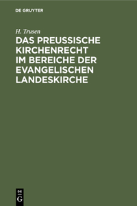 Das Preußische Kirchenrecht Im Bereiche Der Evangelischen Landeskirche
