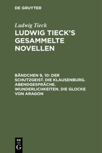 Der Schutzgeist. Die Klausenburg. Abendgespräche. Wunderlichkeiten. Die Glocke Von Aragon