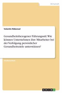 Gesundheitsbezogener Führungsstil. Wie können Unternehmen ihre Mitarbeiter bei der Verfolgung persönlicher Gesundheitsziele unterstützen?