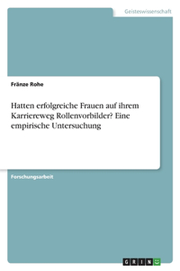 Hatten erfolgreiche Frauen auf ihrem Karriereweg Rollenvorbilder? Eine empirische Untersuchung