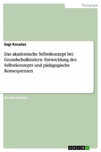 akademische Selbstkonzept bei Grundschulkindern. Entwicklung des Selbstkonzepts und pädagogische Konsequenzen