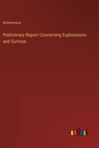 Preliminary Report Concerning Explorations and Surveys