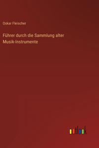 Führer durch die Sammlung alter Musik-Instrumente