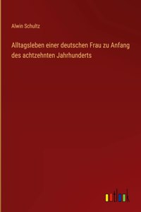 Alltagsleben einer deutschen Frau zu Anfang des achtzehnten Jahrhunderts