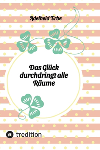 Das Glück durchdringt alle Räume