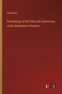 Proceedings of the Fifty-sixth Anniversary of the Settlement of Hudson