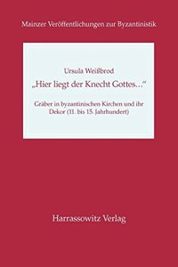 Hier Liegt Der Knecht Gottes...' Graber in Byzantinischen Kirchen Und Ihr Dekor (11. Bis 15. Jahrhundert)