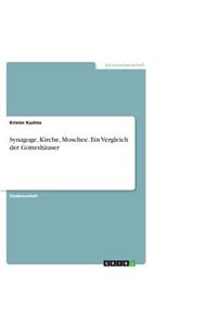 Synagoge, Kirche, Moschee. Ein Vergleich Der Gotteshäuser