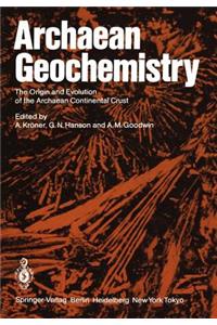 Archaean Geochemistry: The Origin and Evolution of the Archaean Continental Crust