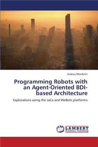 Programming Robots with an Agent-Oriented Bdi-Based Architecture