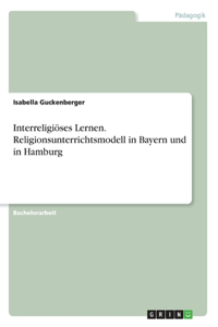 Interreligiöses Lernen. Religionsunterrichtsmodell in Bayern und in Hamburg