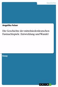 Geschichte der mittelniederdeutschen Fastnachtspiele. Entwicklung und Wandel