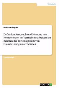 Definition, Anspruch und Messung von Kompetenzen bei Vertriebsmitarbeitern im Rahmen der Personalpolitik von Dienstleistungsunternehmen