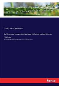 Methode zur kriegsgemäßen Ausbildung d. Infanterie und ihrer Führer im Felddienste: Mit besonderer Berücksichtigung der Verhältnisse des preußischen Heeres