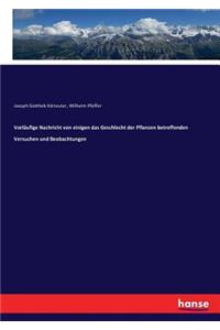 Vorläufige Nachricht von einigen das Geschlecht der Pflanzen betreffenden Versuchen und Beobachtungen