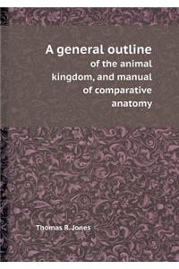 A General Outline of the Animal Kingdom, and Manual of Comparative Anatomy