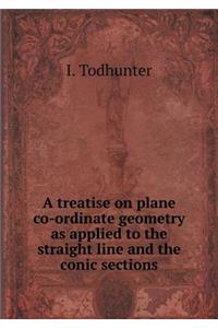 A Treatise on Plane Co-Ordinate Geometry as Applied to the Straight Line and the Conic Sections