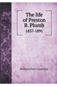 The life of Preston B. Plumb 1837-1891