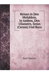 Reisen in Den Molukken, in Ambon, Den Uliassern, Seran (Ceram) Und Buru