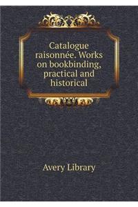 Catalogue Raisonnée. Works on Bookbinding, Practical and Historical