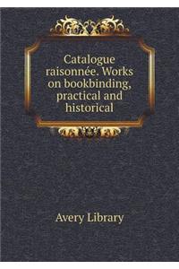 Catalogue raisonnée. Works on bookbinding, practical and historical