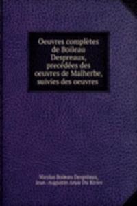 Oeuvres completes de Boileau Despreaux, precedees des oeuvres de Malherbe, suivies des oeuvres .