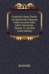 Aristotelis Opera Omnia. Ad Optimorum Librorum Fidem Accurate Editi. Editio Stereotypa, Volume 13 (Ancient Greek Edition)