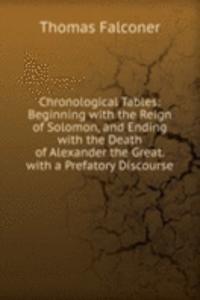 Chronological Tables: Beginning with the Reign of Solomon, and Ending with the Death of Alexander the Great. with a Prefatory Discourse