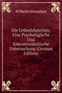 Die Urtheilsfunction; Eine Psychologische Und Erkenntniskritische Untersuchung (German Edition)