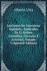 Lecciones De Literatura Espanola: Esplicadas En El Ateneo Cientifico, Literario Y Artistico, Volume 1 (Spanish Edition)