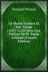 Le Moine Guibert Et Son Temps (1053-1124) Avec Une Preface De M. Emile Gebhart (French Edition)