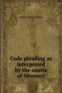 Code pleading as interpreted by the courts of Missouri