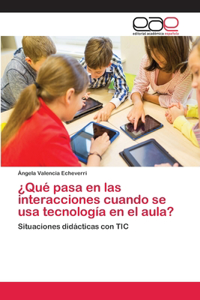 ¿Qué pasa en las interacciones cuando se usa tecnología en el aula?