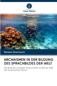 Archaismen in Der Bildung Des Sprachbildes Der Welt