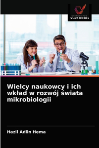 Wielcy naukowcy i ich wklad w rozwój &#347;wiata mikrobiologii