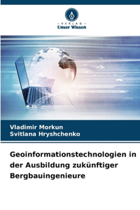 Geoinformationstechnologien in der Ausbildung zukünftiger Bergbauingenieure