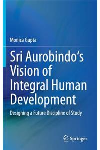 Sri Aurobindo's Vision of Integral Human Development