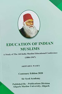 Education of Indian Muslims, A Study of The All India Muslim Educational Conference (1886-1947) (English)