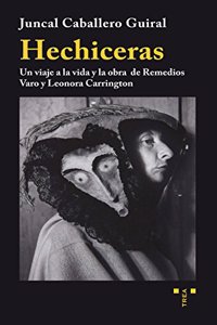 Hechiceras: Un viaje a la vida y la obra de Remedios Varo y Leonora Carrington