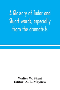 A glossary of Tudor and Stuart words, especially from the dramatists