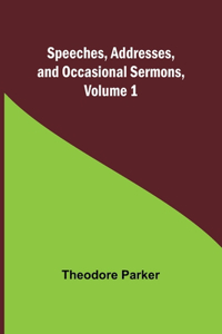 Speeches, Addresses, and Occasional Sermons, Volume 1