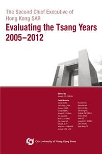 Second Chief Executive of Hong Kong Sar-Evaluating the Tsang Years 2005-2012