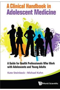 Clinical Handbook in Adolescent Medicine, A: A Guide for Health Professionals Who Work with Adolescents and Young Adults