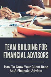 Team Building For Financial Advisors: How To Grow Your Client Base As A Financial Advisor: Financial Advisor Team Agreement