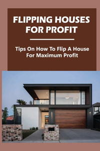 Flipping Houses For Profit: Tips On How To Flip A House For Maximum Profit: How To Raise Capital