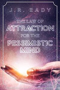 Law of Attraction For The Pessimistic Mind