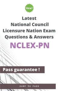 Latest National Council Licensure Nation NCLEX-PN Exam Questions and Answers