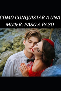 Como Conquistar a Una Mujer