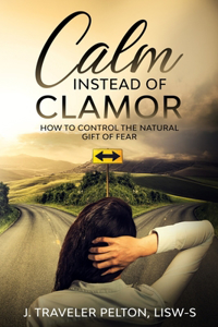 Calm Instead of Clamor: How to Control the Natural Gift of Fear