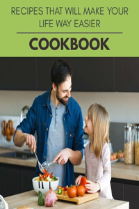 Recipes That Will Make Your Life Way Easier Cookbook
